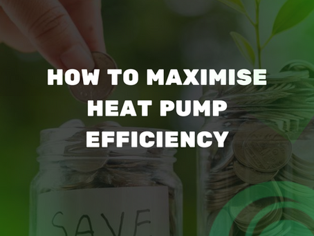 How to Maximise Heat Pump Efficiency: Save money on your heating bills! 