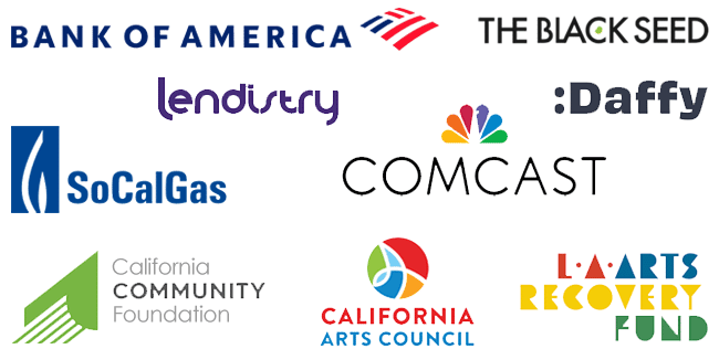 Our Funders: Bank of America - The Black Seed - Lendistry - The Daffy Charitable Fund - SoCalGas - Comcast Universal - California Relief Fund - California Arts Council - L.A. Arts Recovery Fund