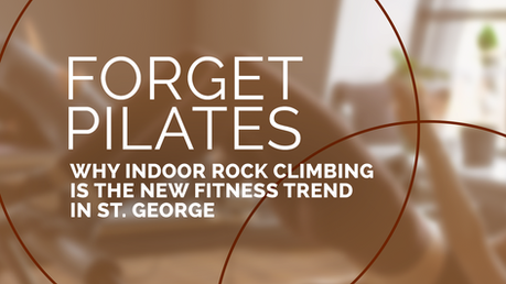 Forget Pilates—Why Indoor Rock Climbing is the New Fitness Trend in St. George