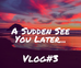 A Sudden See You Later...