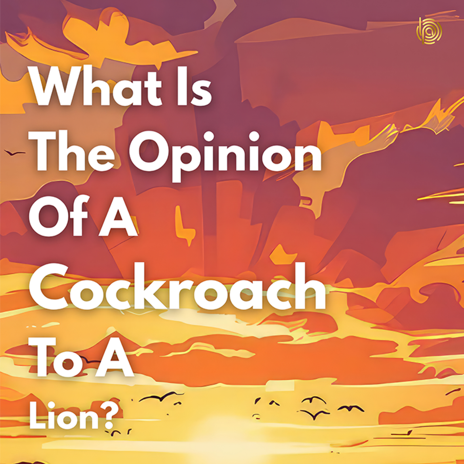 What Is The Opinion Of A Cockroach To A Lion?