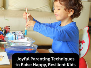 Joyful Parenting Techniques to Raise Happy, Resilient Kids