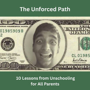 The Unforced Path: 10 Lessons from Unschooling for All Parents