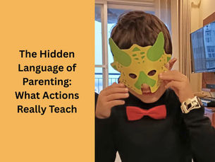 The hidden language of parenting - what actions really teach