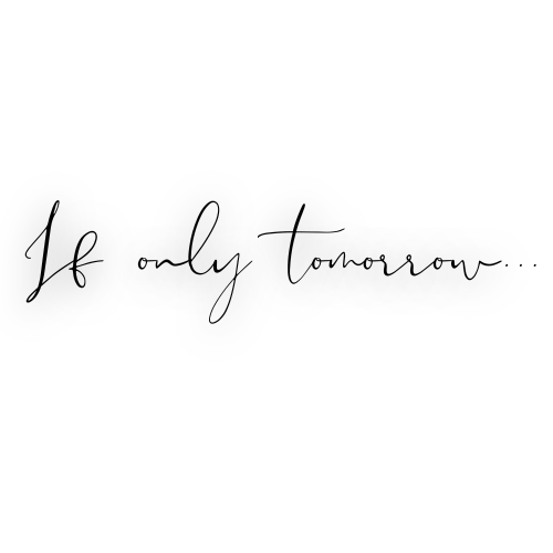 if only tomorrow...