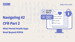 Navigating 42 CFR Part 2: What Behavioral Health and Mental Health Apps Need Beyond HIPAA