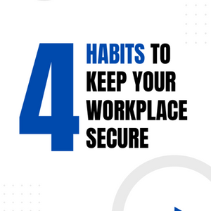 4 Habits to Keep Your Workplace Secure