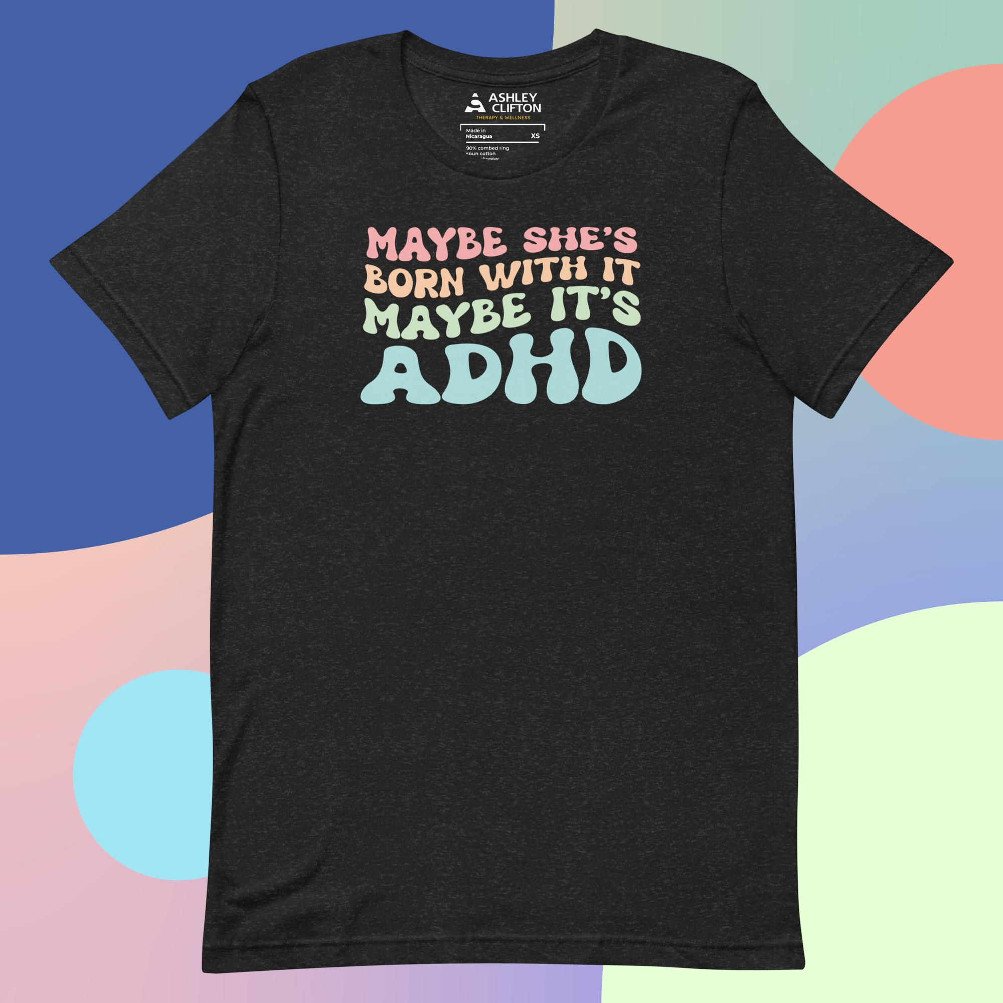 Maybe She’s Born with It, Maybe It’s ADHD (Color Text) – Unisex Graphic Tee