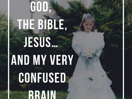God, The Bible, Jesus… And My Very Confused Brain