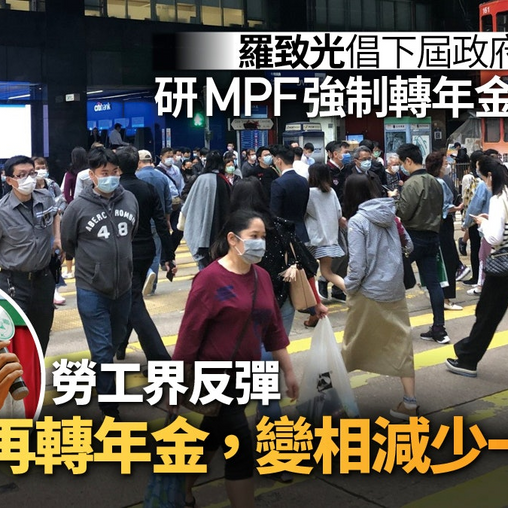 羅致光倡政府研強積金強制轉年金　勞工界反彈：畀打工仔自己揀