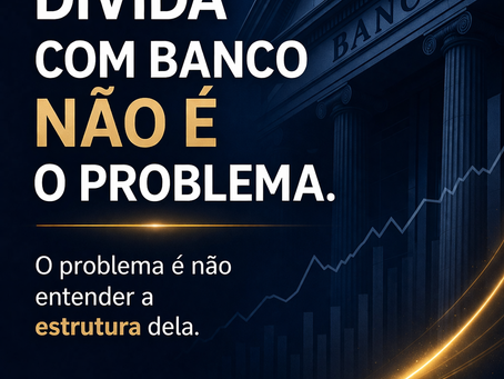 Dívida com banco não é o problema. O problema é não entender a estrutura dela.