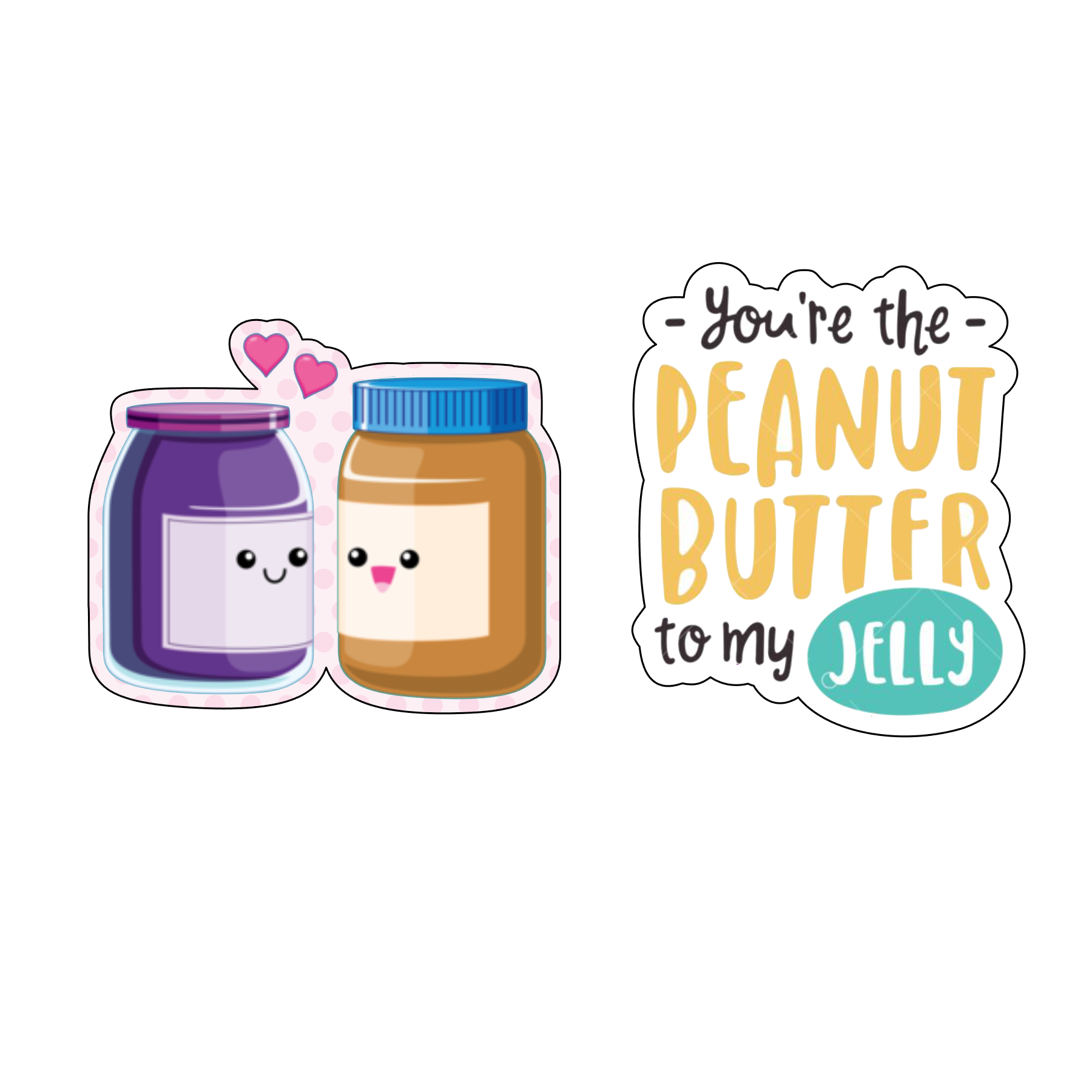 You're the peanut butter to my jelly