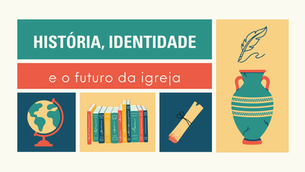 História, Identidade e o Futuro da Igreja