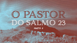 O Pastor do Salmo 23 – Parte II