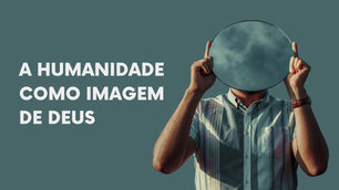 A Humanidade Como Imagem de Deus