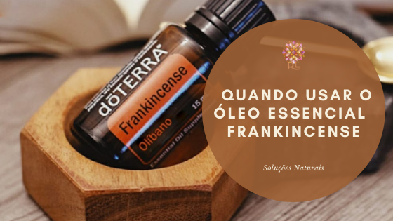Quando usar o Óleo Essencial Frankincense