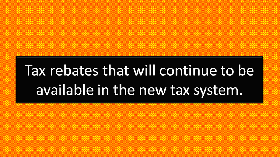 Tax exemptions that will continue to be available in the new tax system.