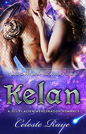 Kelan: Talonian Warriors (A Sci-fi Alien Weredragon Romance) by Celeste Raye