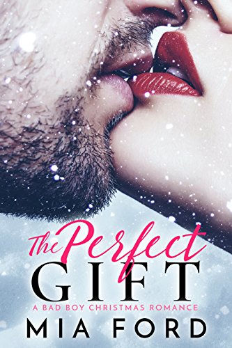 The Perfect Gift: A Bad Boy Christmas Romance by Mia Ford