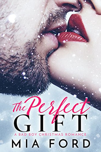 The Perfect Gift: A Bad Boy Christmas Romance by Mia Ford