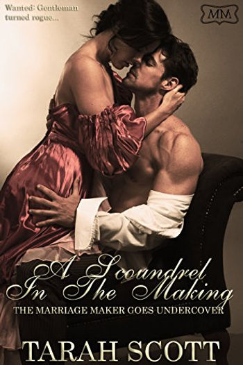 A Scoundrel in the Making: The Marriage Maker Goes Undercover Book One by Tarah Scott