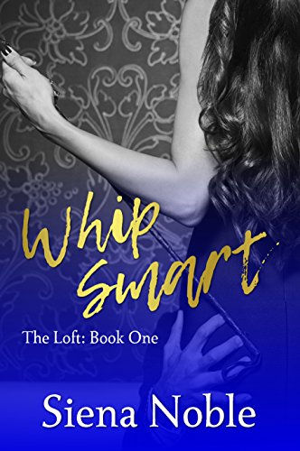 Whip Smart (The Loft Book 1) by Siena Noble