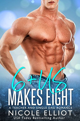 6+ Us Makes Eight: A Teacher and Single Dad Romance (Baby Makes Three) by Nicole Elliot