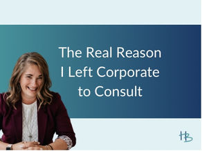The Real Reason I Left Corporate to Consult