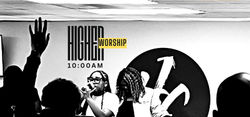 HIGHER WORSHIP, SUNDAYS @ 10AM