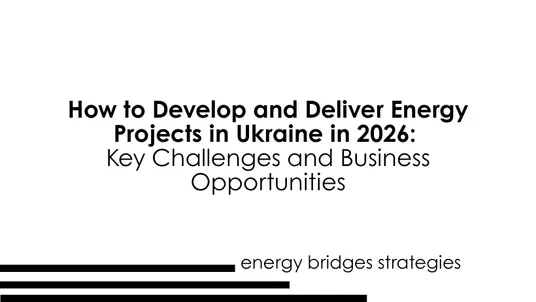 How to Develop and Deliver Energy Projects in Ukraine in 2026: Key Challenges and Business Opportunities