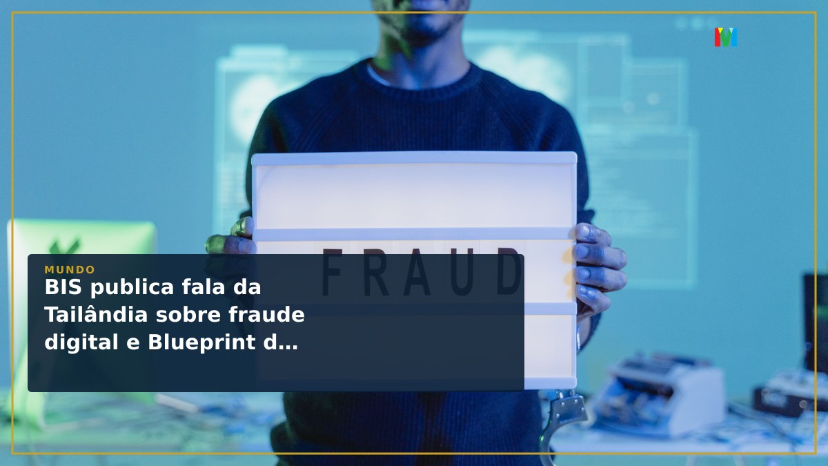 BIS publica fala da Tailândia sobre fraude digital e Blueprint de Banguecoque