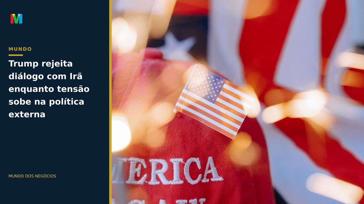 Trump rejeita diálogo com Irã enquanto tensão sobe na política externa