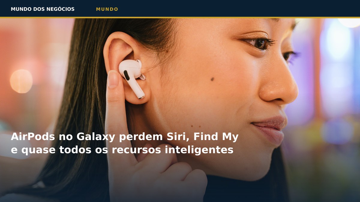 AirPods no Galaxy perdem Siri, Find My e quase todos os recursos inteligentes