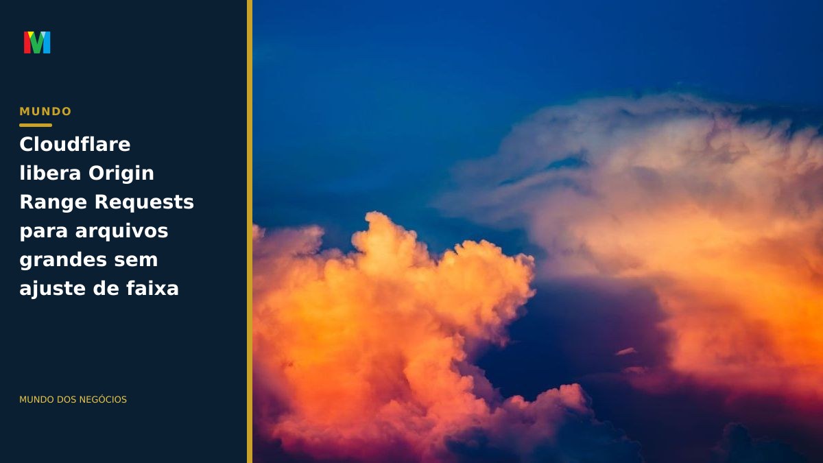 Cloudflare libera Origin Range Requests para arquivos grandes sem ajuste de faixa