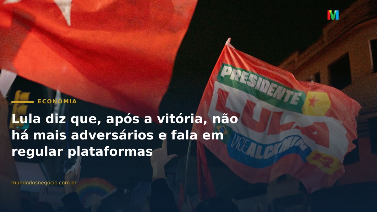 Lula diz que, após a vitória, não há mais adversários e fala em regular plataformas
