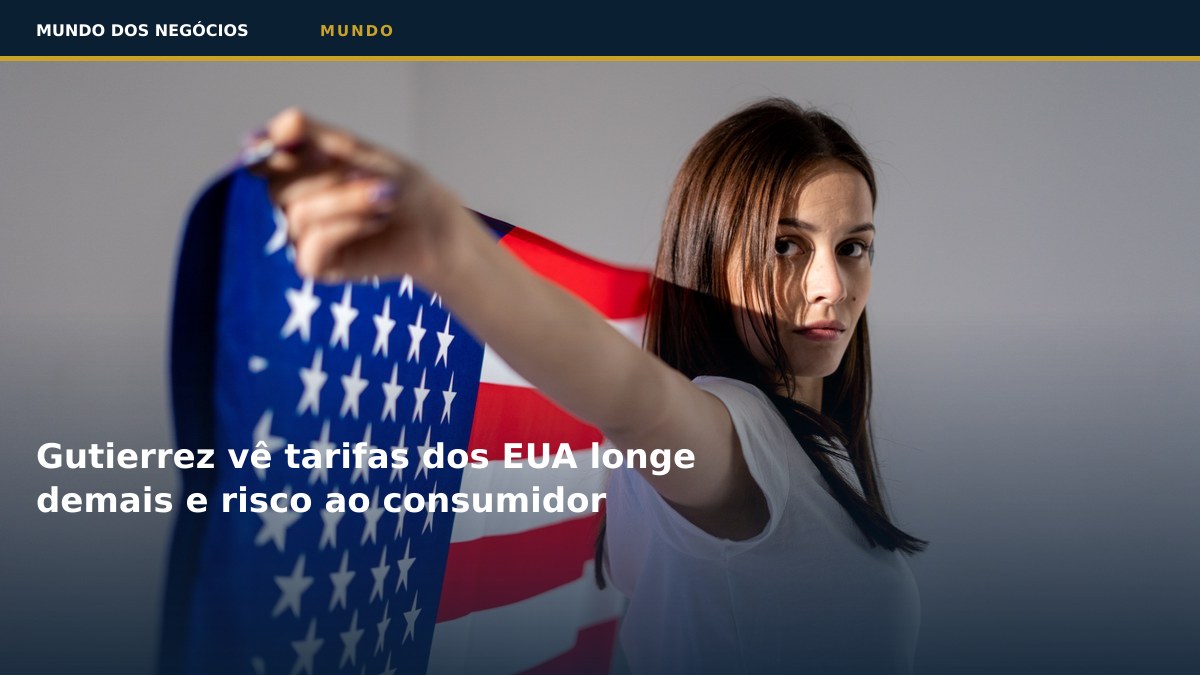 Gutierrez vê tarifas dos EUA longe demais e risco ao consumidor