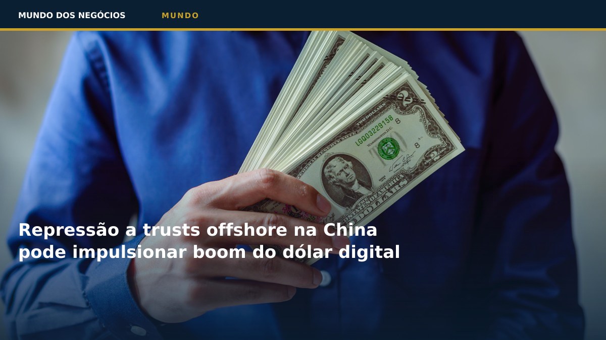 Repressão a trusts offshore na China pode impulsionar boom do dólar digital