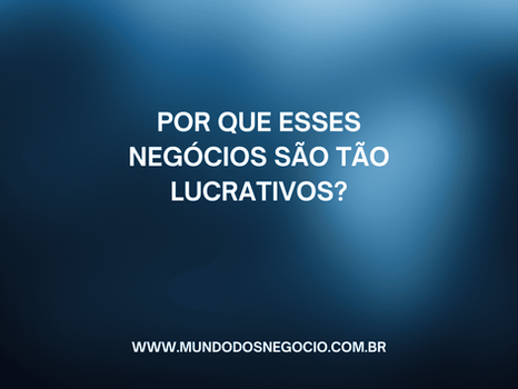 Por Que Esses Negócios São Tão Lucrativos?