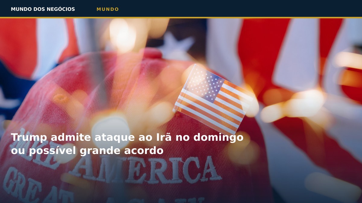 Trump admite ataque ao Irã no domingo ou possível grande acordo