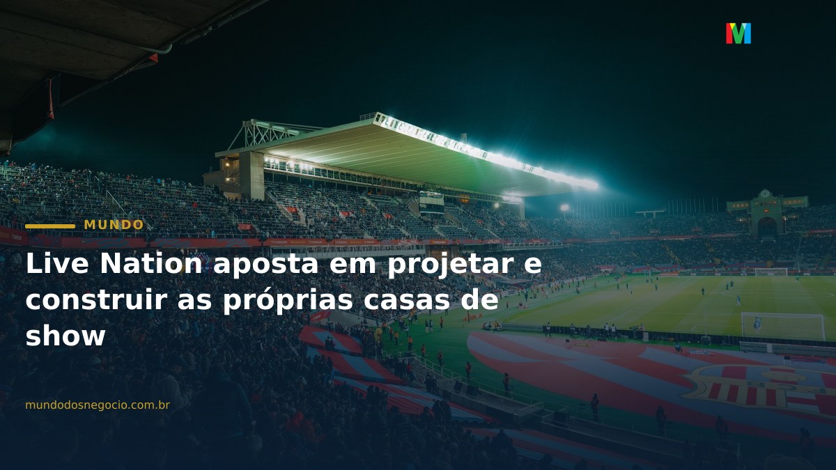 Live Nation aposta em projetar e construir as próprias casas de show