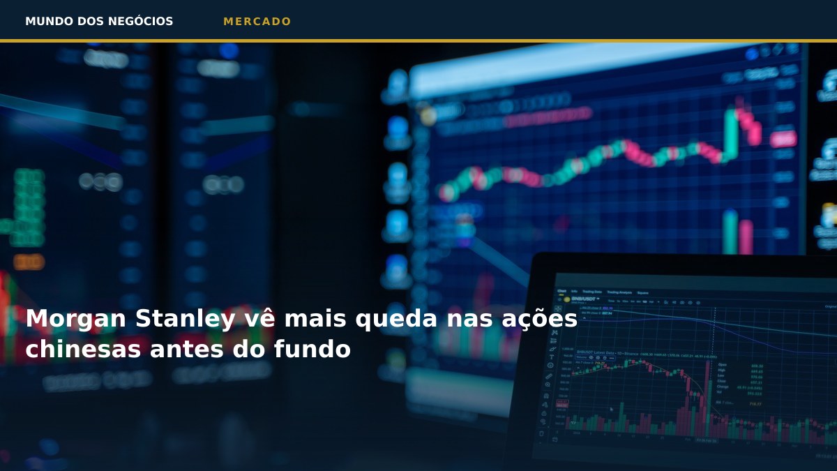 Morgan Stanley vê mais queda nas ações chinesas antes do fundo