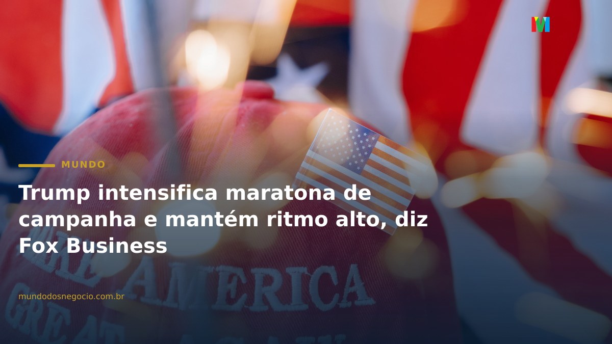 Trump intensifica maratona de campanha e mantém ritmo alto, diz Fox Business