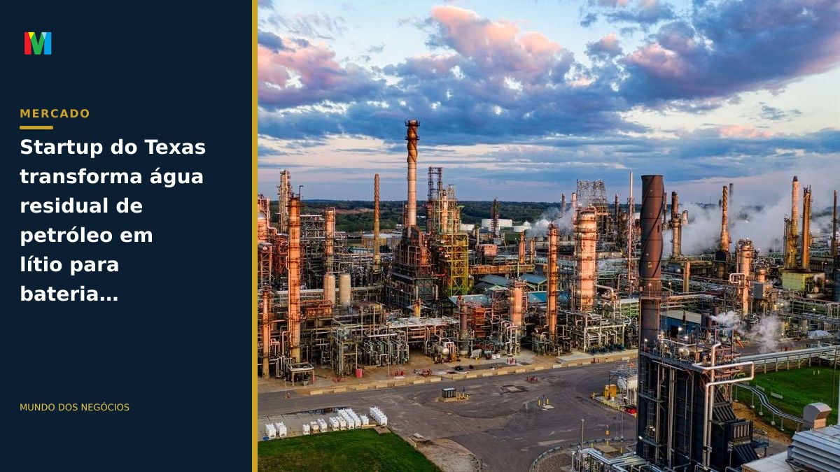Startup do Texas transforma água residual de petróleo em lítio para baterias elétricas
