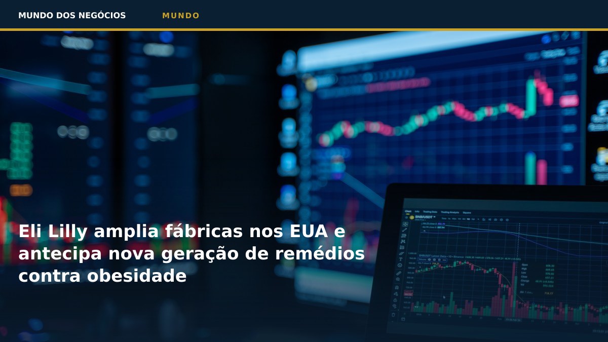 Eli Lilly amplia fábricas nos EUA e antecipa nova geração de remédios contra obesidade