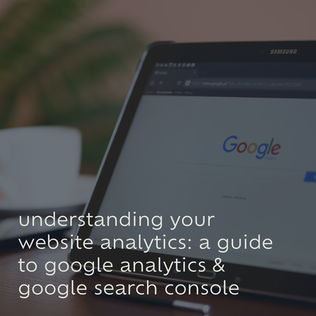 understanding your website analytics: a guide to google analytics & google search console