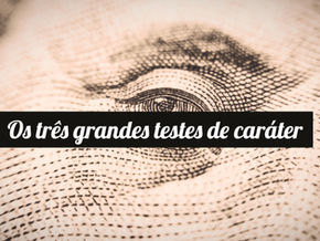Os três grandes testes de caráter