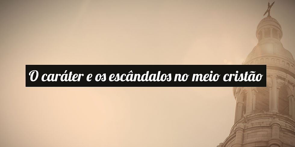 O caráter e os escândalos no meio cristão