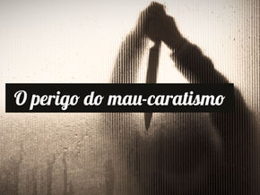 O perigo do mau-caratismo