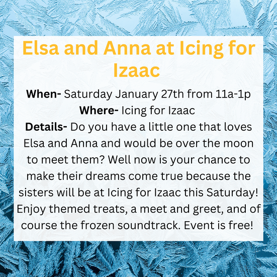 If you have a disney frozen loving kid you’ll want to plan to be at icing for Isaac this Saturday to visit with Anna and Else for themselves!