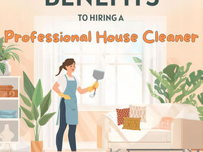 Top 5 Benefits to Hiring a Professional House Cleaner!